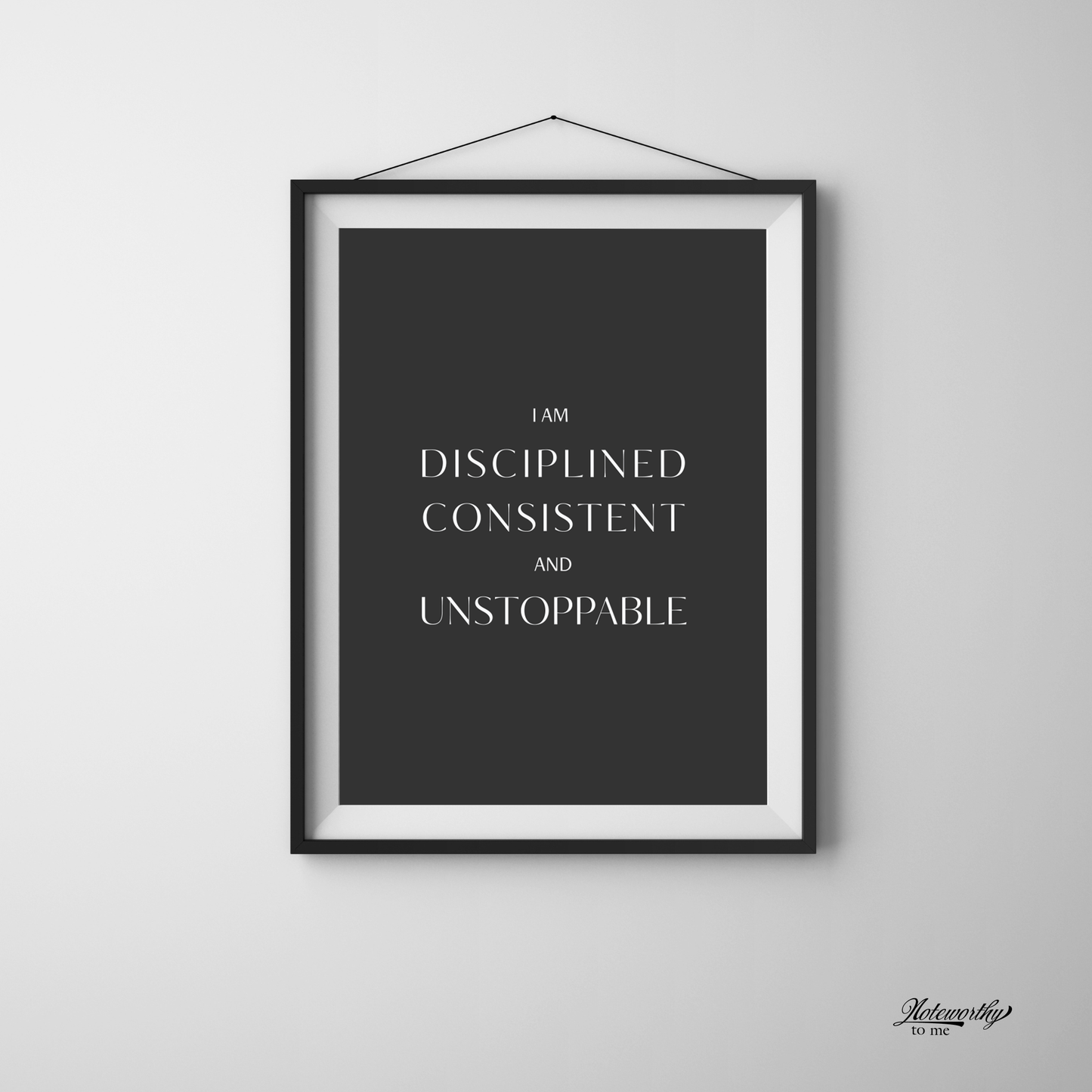 I Am Disciplined, Consistent, and Unstoppable – Minimalist Motivational Print