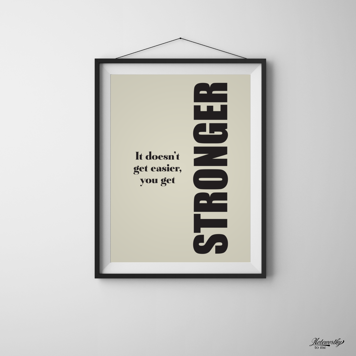 It Doesn’t Get Easier, You Get STRONGER – Minimalist Motivational Print