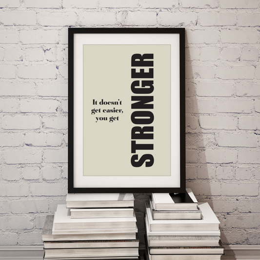 It Doesn’t Get Easier, You Get STRONGER – Minimalist Motivational Print