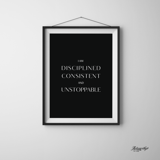 I Am Disciplined, Consistent, and Unstoppable – Minimalist Motivational Print