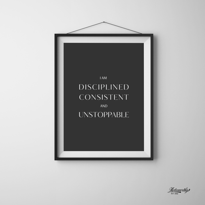 I Am Disciplined, Consistent, and Unstoppable – Minimalist Motivational Print
