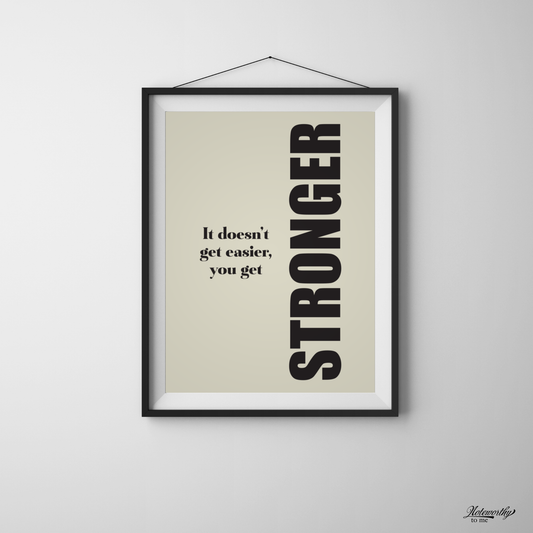 It Doesn’t Get Easier, You Get STRONGER – Minimalist Motivational Print