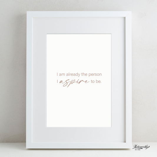 Affirmation Print | I Am Already the Person I Aspire to Be