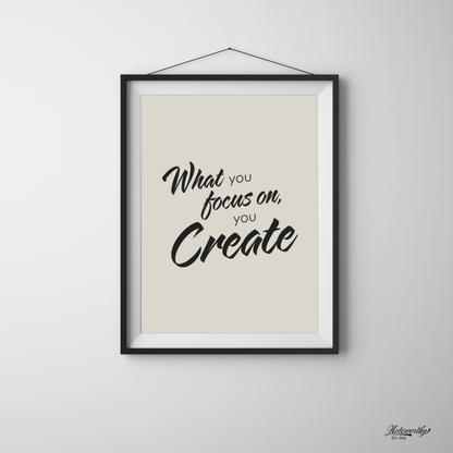 What You Focus On, You Create – Minimalist Motivational Print